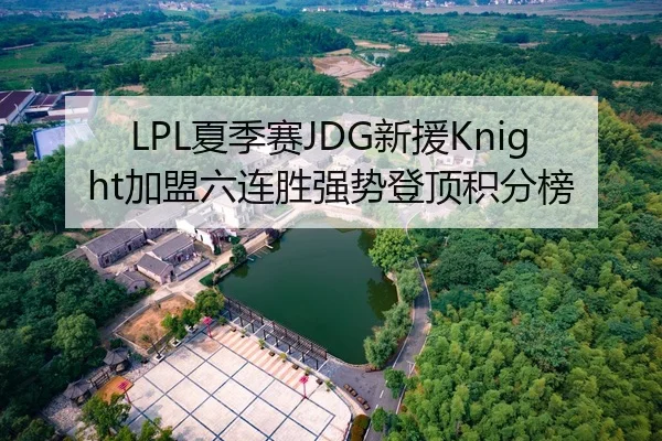 LPL夏季赛JDG新援Knight加盟六连胜强势登顶积分榜
