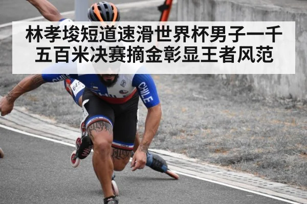 林孝埈短道速滑世界杯男子一千五百米决赛摘金彰显王者风范